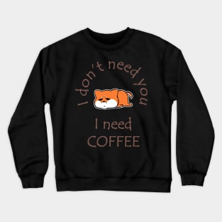 I Don't Need You I Need Coffee Cute Corgi Coffee Crewneck Sweatshirt